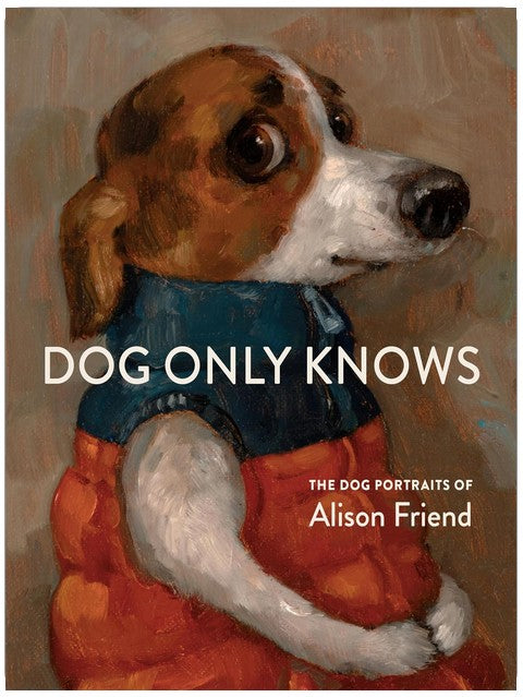 Dog Only Knows: The Dog Portraits of Alison Friend