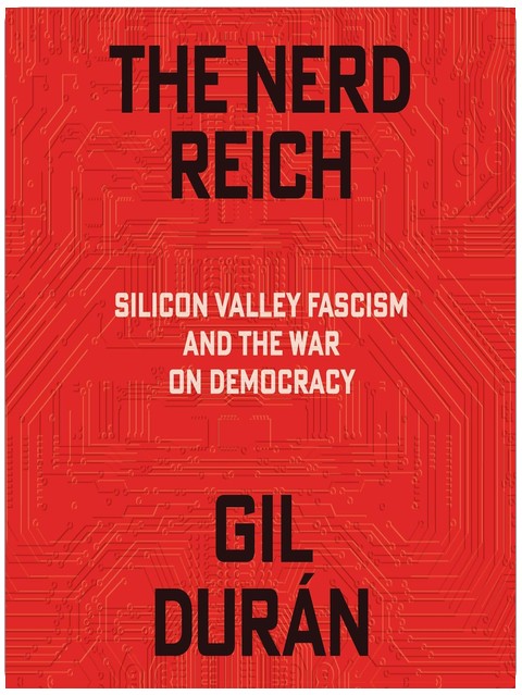 The Nerd Reich: Silicon Valley Fascism and the War on Democracy