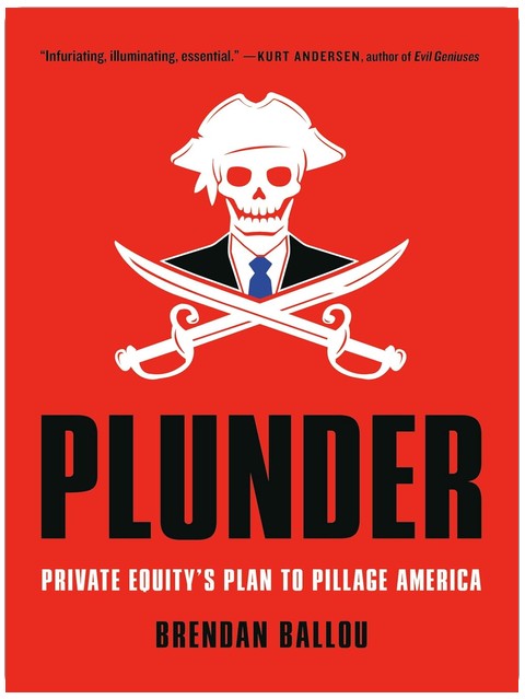 Plunder: Private Equity's Plan to Pillage America