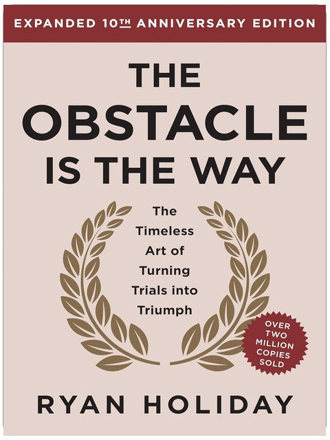 The Obstacle Is the Way Expanded 10th Anniversary Edition: The Timeless Art of Turning Trials into Triumph