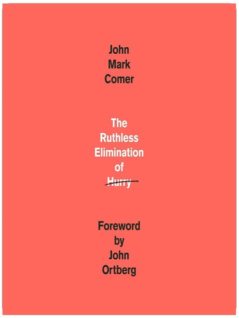 The Ruthless Elimination of Hurry: How to Stay Emotionally Healthy and Spiritually Alive in the Chaos of the Modern World