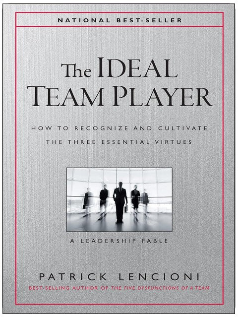 The Ideal Team Player: How to Recognize and Cultivate The Three Essential Virtues (J-B Lencioni Series)