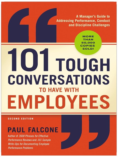 101 Tough Conversations to Have with Employees: A Manager's Guide to Addressing Performance, Conduct, and Discipline Challenges
