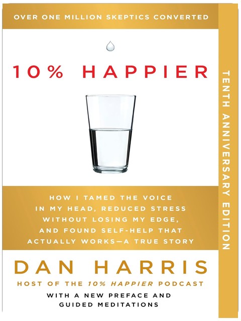 10% Happier 10th Anniversary: How I Tamed the Voice in My Head, Reduced Stress Without Losing My Edge, and Found Self-Help That Actually Works--A True Story