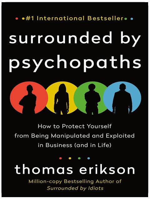 Surrounded by Psychopaths: How to Protect Yourself from Being Manipulated and Exploited in Business (and in Life) [The Surrounded by Idiots Series]