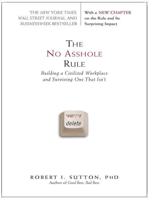The No Asshole Rule: Building a Civilized Workplace and Surviving One That Isn't