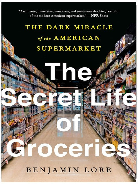 The Secret Life of Groceries: The Dark Miracle of the American Supermarket